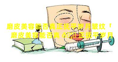 磨皮美容能否真正抚平岁月皱纹「磨皮美容能否真 🦊 正抚平岁月皱纹的方法」